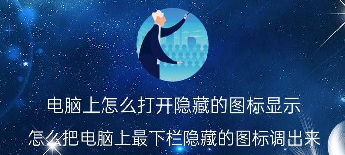 电脑上怎么打开隐藏的图标显示 怎么把电脑上最下栏隐藏的图标调出来？